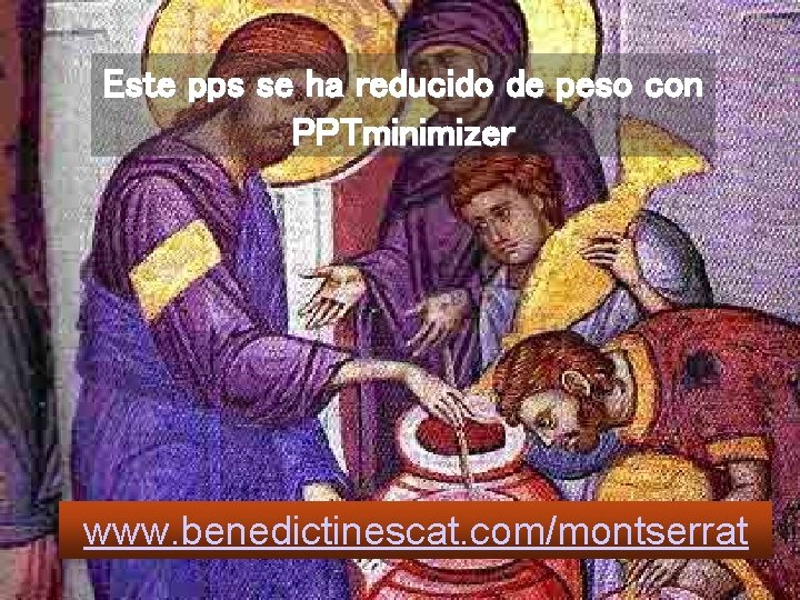 Este pps se ha reducido de peso con PPTminimizer www. benedictinescat. com/montserrat 