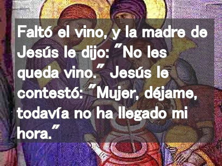Faltó el vino, y la madre de Jesús le dijo: "No les queda vino.