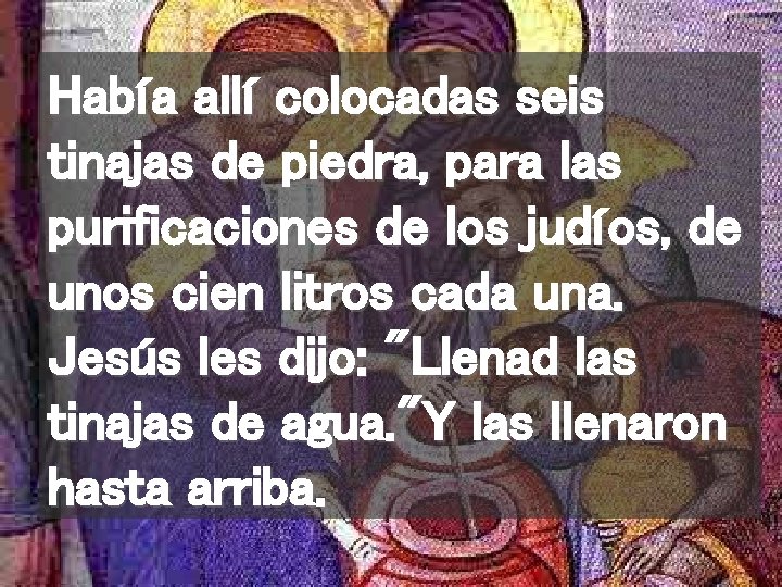 Había allí colocadas seis tinajas de piedra, para las purificaciones de los judíos, de