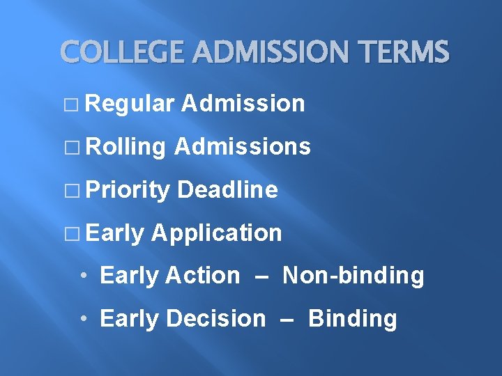 COLLEGE ADMISSION TERMS � Regular Admission � Rolling Admissions � Priority Deadline � Early