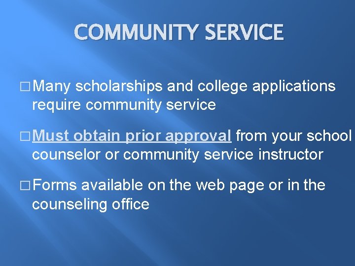 COMMUNITY SERVICE � Many scholarships and college applications require community service � Must obtain
