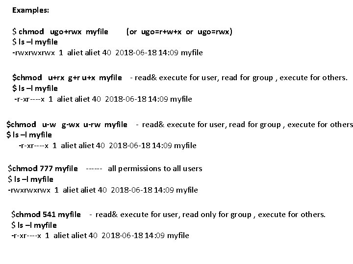 Examples: $ chmod ugo+rwx myfile (or ugo=r+w+x or ugo=rwx) $ ls –l myfile -rwxrwxrwx
