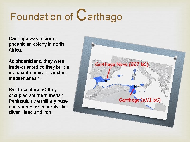 Foundation of Carthago was a former phoenician colony in north Africa. As phoenicians, they