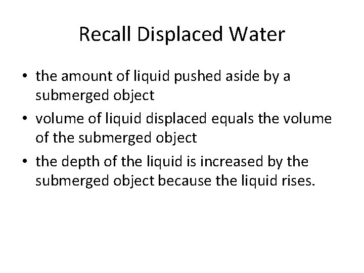 Recall Displaced Water • the amount of liquid pushed aside by a submerged object