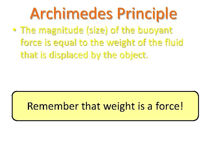 Archimedes Principle • The magnitude (size) of the buoyant force is equal to the