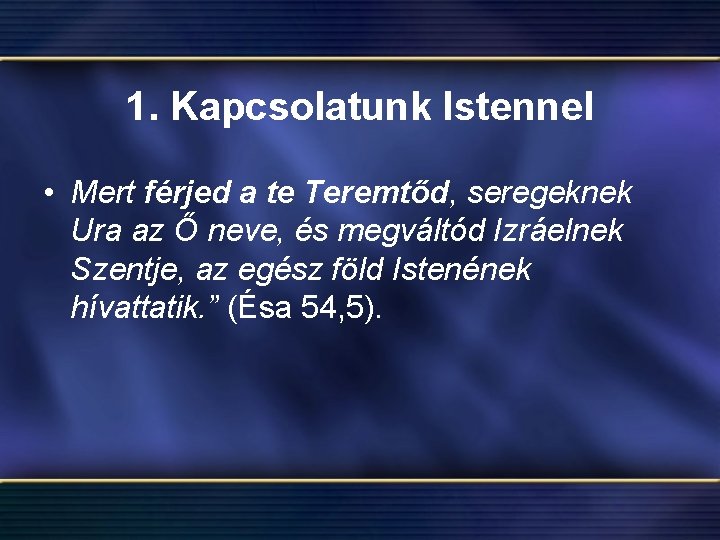 1. Kapcsolatunk Istennel • Mert férjed a te Teremtőd, seregeknek Ura az Ő neve,