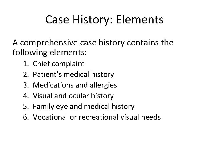 Case History: Elements A comprehensive case history contains the following elements: 1. 2. 3.