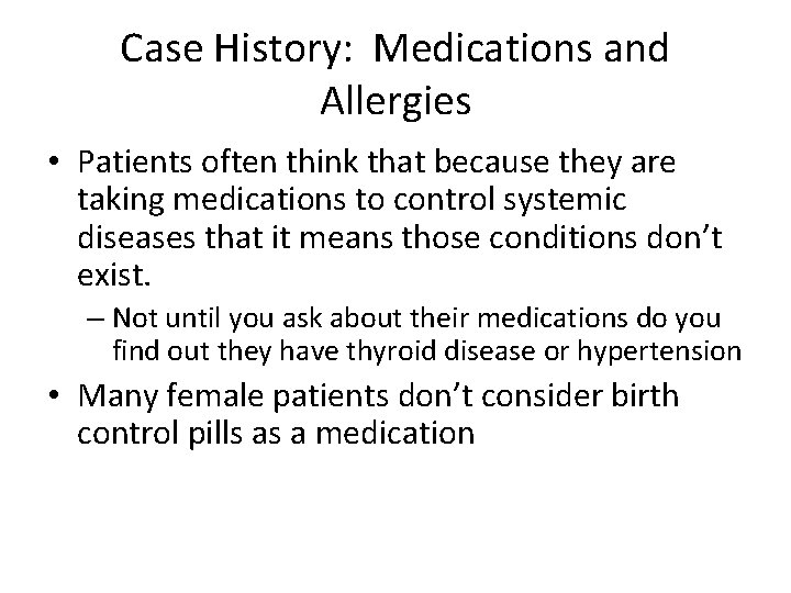 Case History: Medications and Allergies • Patients often think that because they are taking