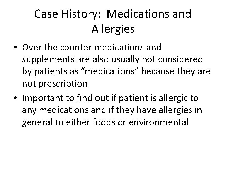 Case History: Medications and Allergies • Over the counter medications and supplements are also