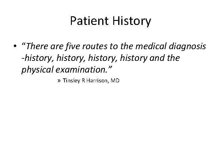 Patient History • “There are five routes to the medical diagnosis -history, history and