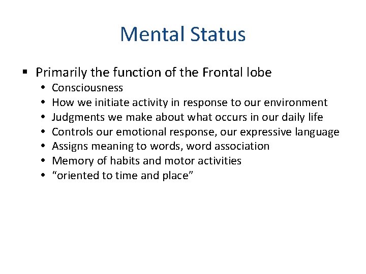 Mental Status § Primarily the function of the Frontal lobe Consciousness How we initiate