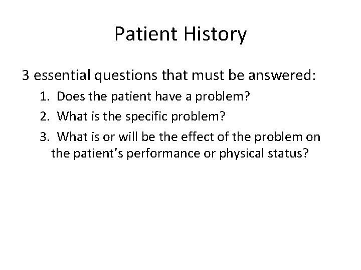 Patient History 3 essential questions that must be answered: 1. Does the patient have