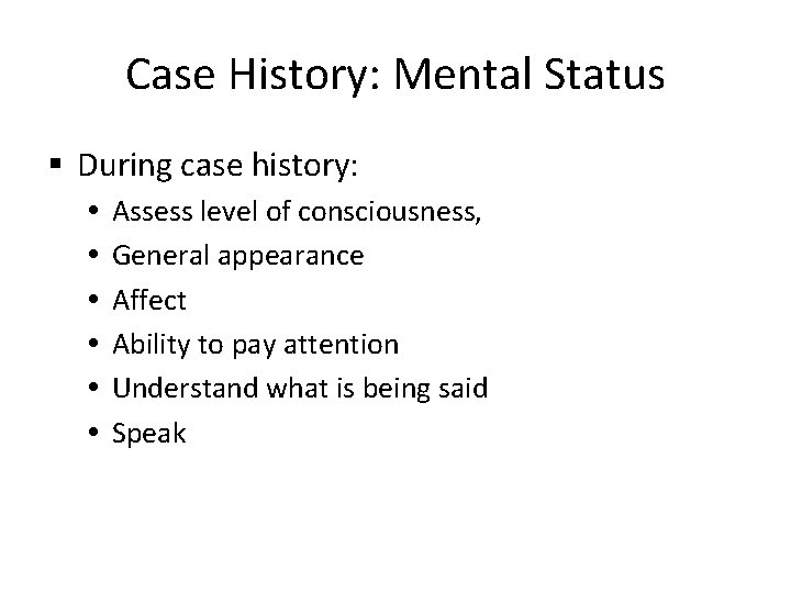 Case History: Mental Status § During case history: Assess level of consciousness, General appearance