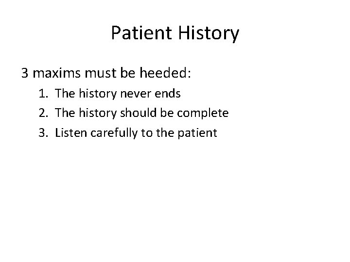 Patient History 3 maxims must be heeded: 1. The history never ends 2. The