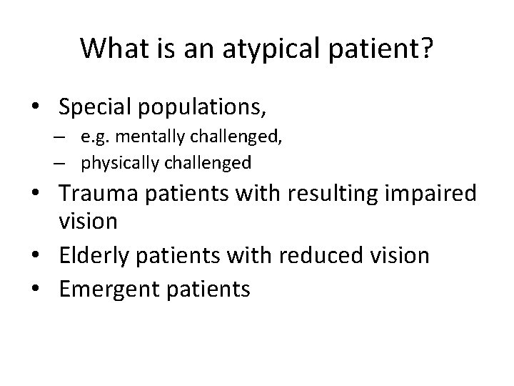 What is an atypical patient? • Special populations, – e. g. mentally challenged, –