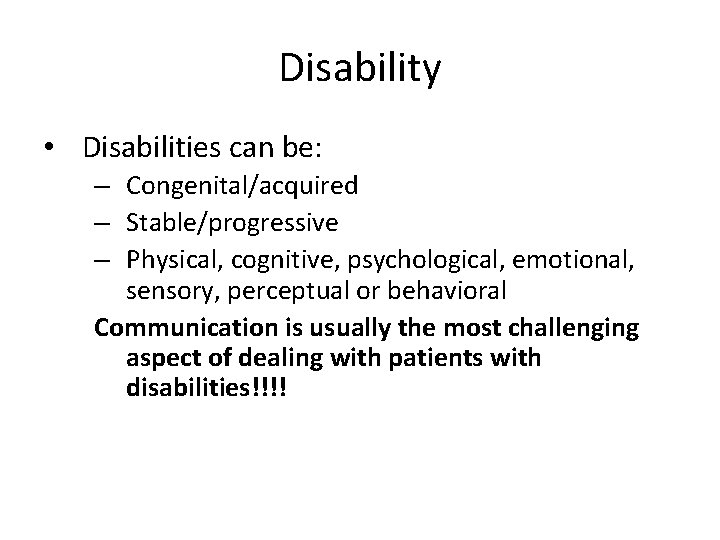 Disability • Disabilities can be: – Congenital/acquired – Stable/progressive – Physical, cognitive, psychological, emotional,
