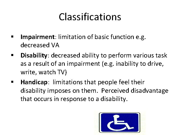 Classifications § Impairment: limitation of basic function e. g. decreased VA § Disability: decreased