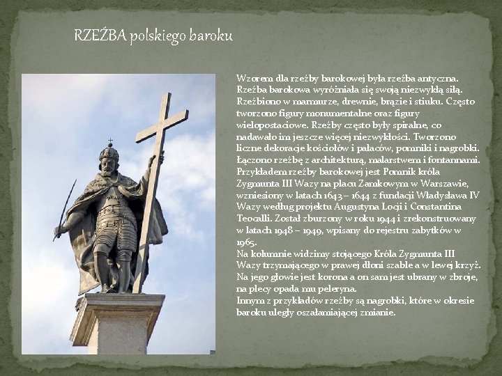 RZEŹBA polskiego baroku Wzorem dla rzeźby barokowej była rzeźba antyczna. Rzeźba barokowa wyróżniała się