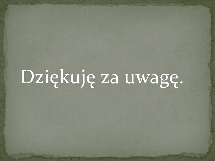 Dziękuję za uwagę. 