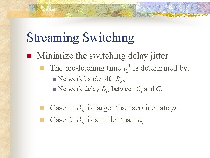 Streaming Switching n Minimize the switching delay jitter n The pre-fetching time t 1*