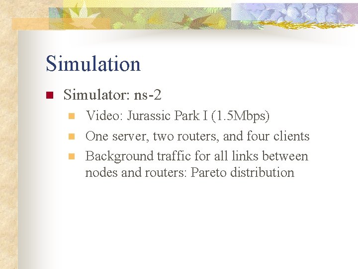Simulation n Simulator: ns-2 n n n Video: Jurassic Park I (1. 5 Mbps)