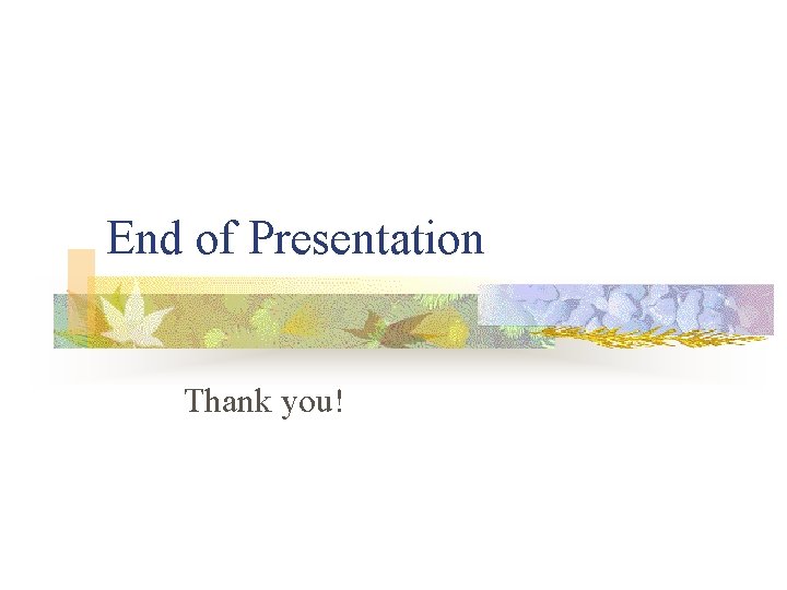 End of Presentation Thank you! 