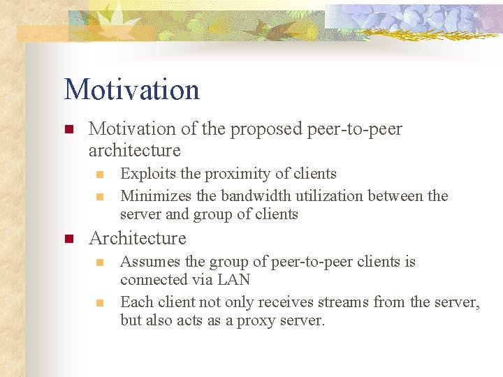 Motivation n Motivation of the proposed peer-to-peer architecture n n n Exploits the proximity