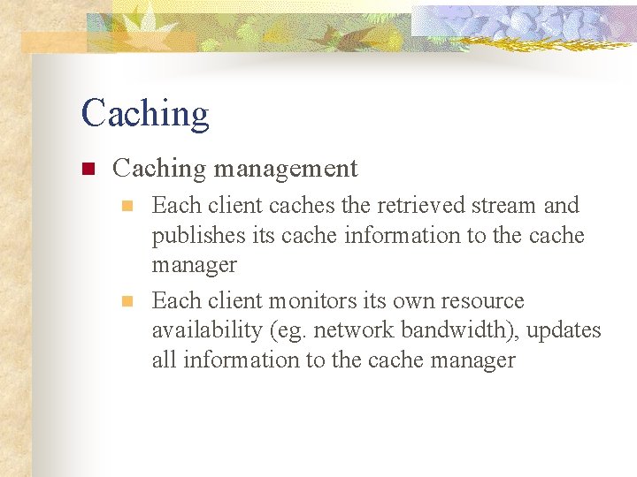 Caching n Caching management n n Each client caches the retrieved stream and publishes