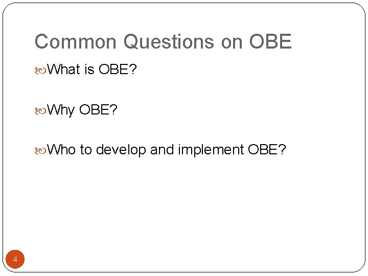Common Questions on OBE What is OBE? Why OBE? Who to develop and implement
