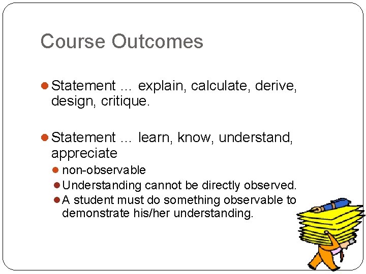 Course Outcomes l Statement … explain, calculate, derive, design, critique. l Statement … learn,
