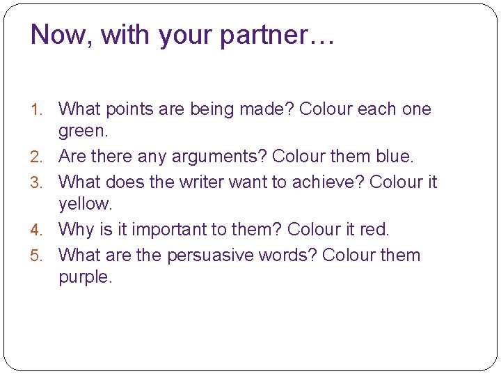Now, with your partner… 1. What points are being made? Colour each one 2.