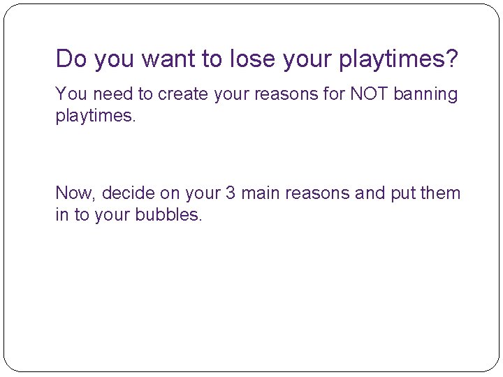 Do you want to lose your playtimes? You need to create your reasons for