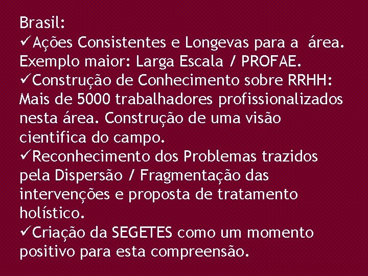 Brasil: üAções Consistentes e Longevas para a área. Exemplo maior: Larga Escala / PROFAE.