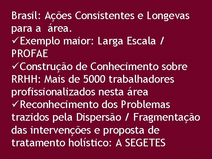 Brasil: Ações Consistentes e Longevas para a área. üExemplo maior: Larga Escala / PROFAE