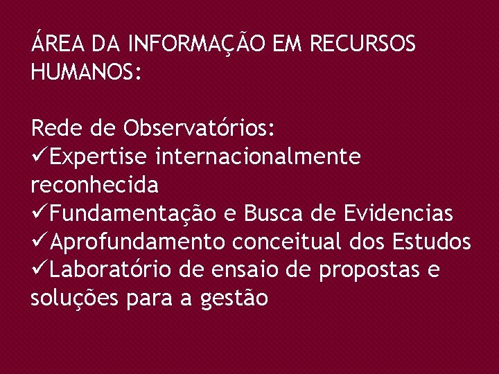 ÁREA DA INFORMAÇÃO EM RECURSOS HUMANOS: Rede de Observatórios: üExpertise internacionalmente reconhecida üFundamentação e