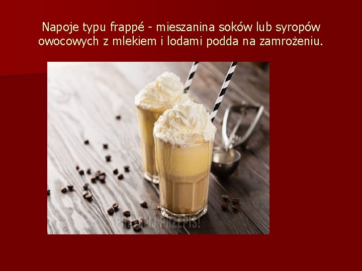 Napoje typu frappé - mieszanina soków lub syropów owocowych z mlekiem i lodami podda