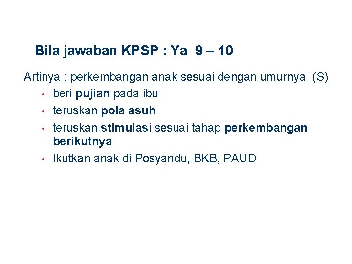 Bila jawaban KPSP : Ya 9 – 10 Artinya : perkembangan anak sesuai dengan