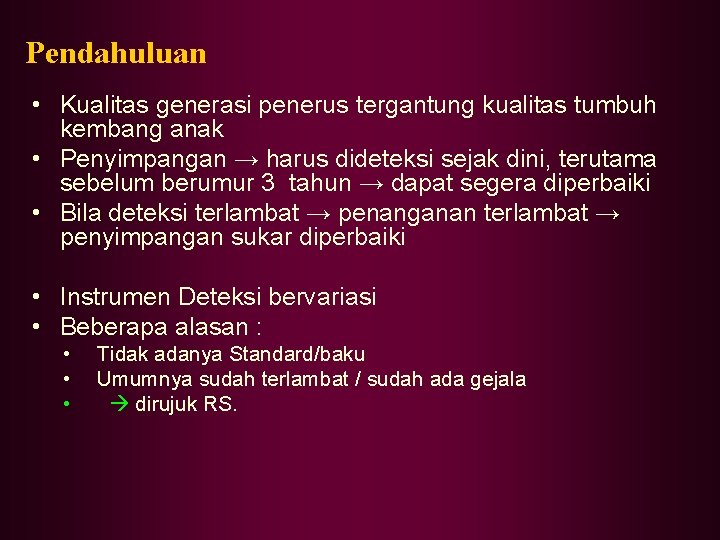 Pendahuluan • Kualitas generasi penerus tergantung kualitas tumbuh kembang anak • Penyimpangan → harus