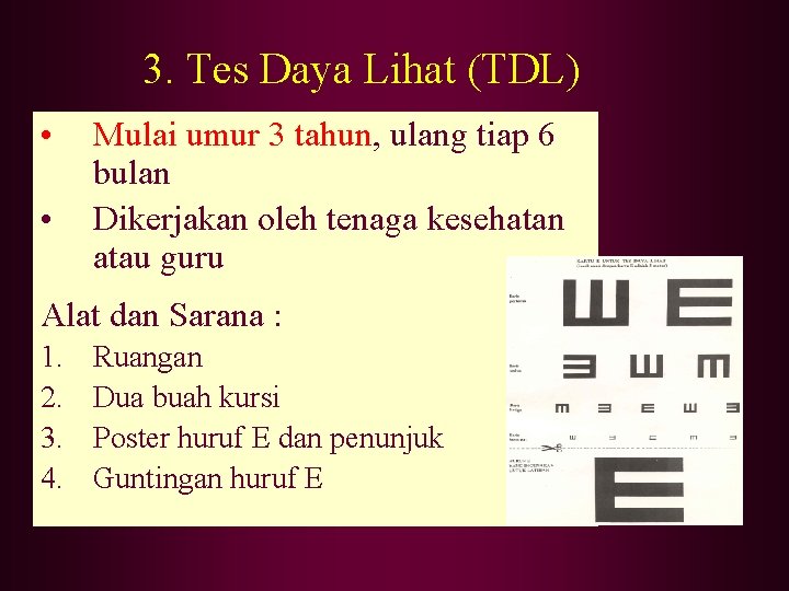 3. Tes Daya Lihat (TDL) • • Mulai umur 3 tahun, ulang tiap 6