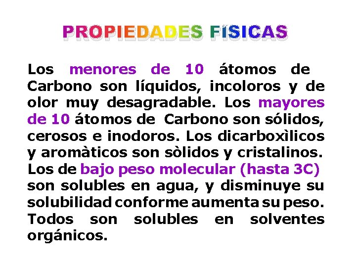 PROPIEDADES FÍSICAS Los menores de 10 átomos de Carbono son líquidos, incoloros y de