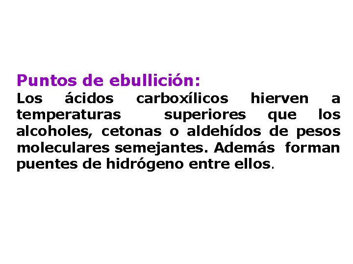 Puntos de ebullición: Los ácidos carboxílicos hierven a temperaturas superiores que los alcoholes, cetonas