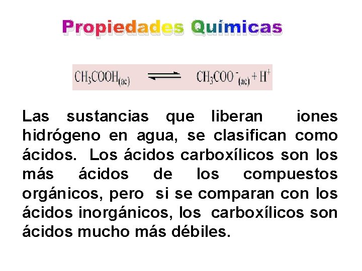 Propiedades Químicas Las sustancias que liberan iones hidrógeno en agua, se clasifican como ácidos.