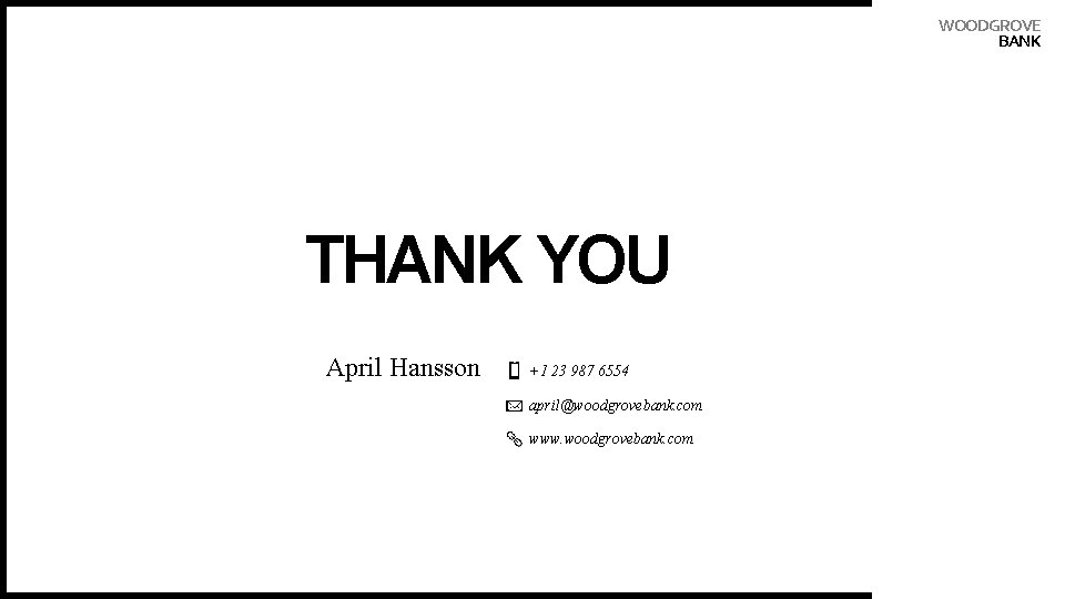 WOODGROVE BANK THANK YOU April Hansson +1 23 987 6554 april@woodgrovebank. com www. woodgrovebank.