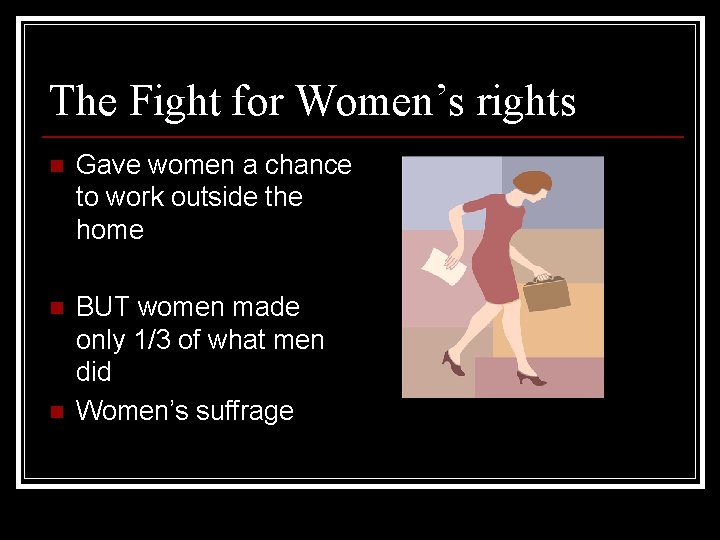The Fight for Women’s rights n Gave women a chance to work outside the