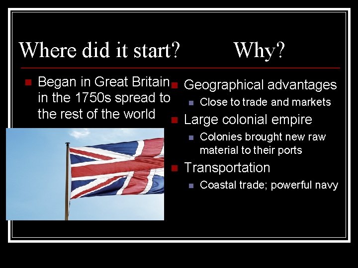 Where did it start? n Why? Began in Great Britain n Geographical advantages in