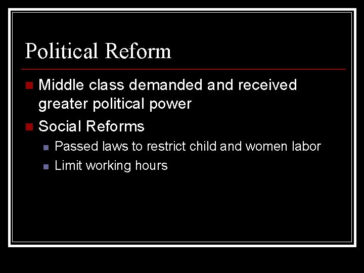 Political Reform Middle class demanded and received greater political power n Social Reforms n