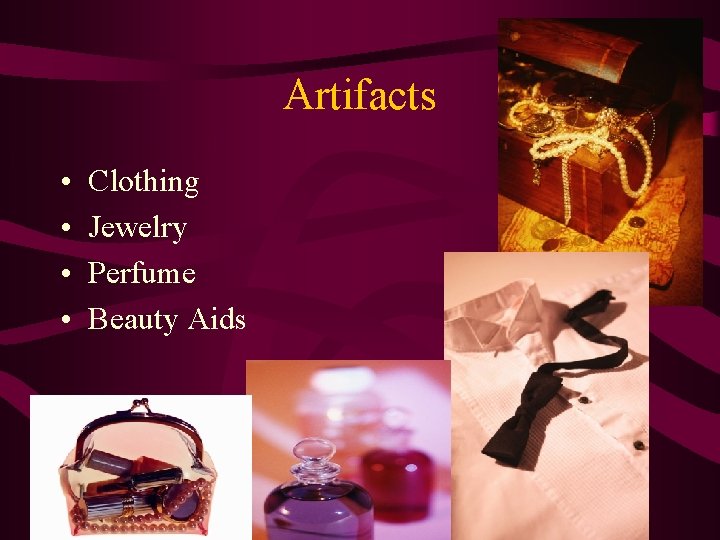 Artifacts • • Clothing Jewelry Perfume Beauty Aids 