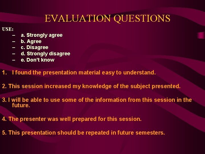 EVALUATION QUESTIONS USE: – – – a. Strongly agree b. Agree c. Disagree d.