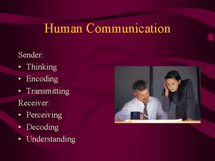 Human Communication Sender: • Thinking • Encoding • Transmitting Receiver: • Perceiving • Decoding