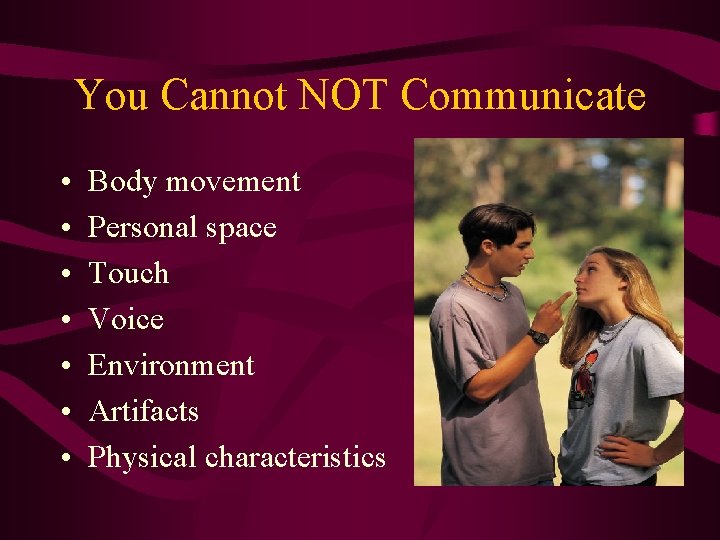 You Cannot NOT Communicate • • Body movement Personal space Touch Voice Environment Artifacts